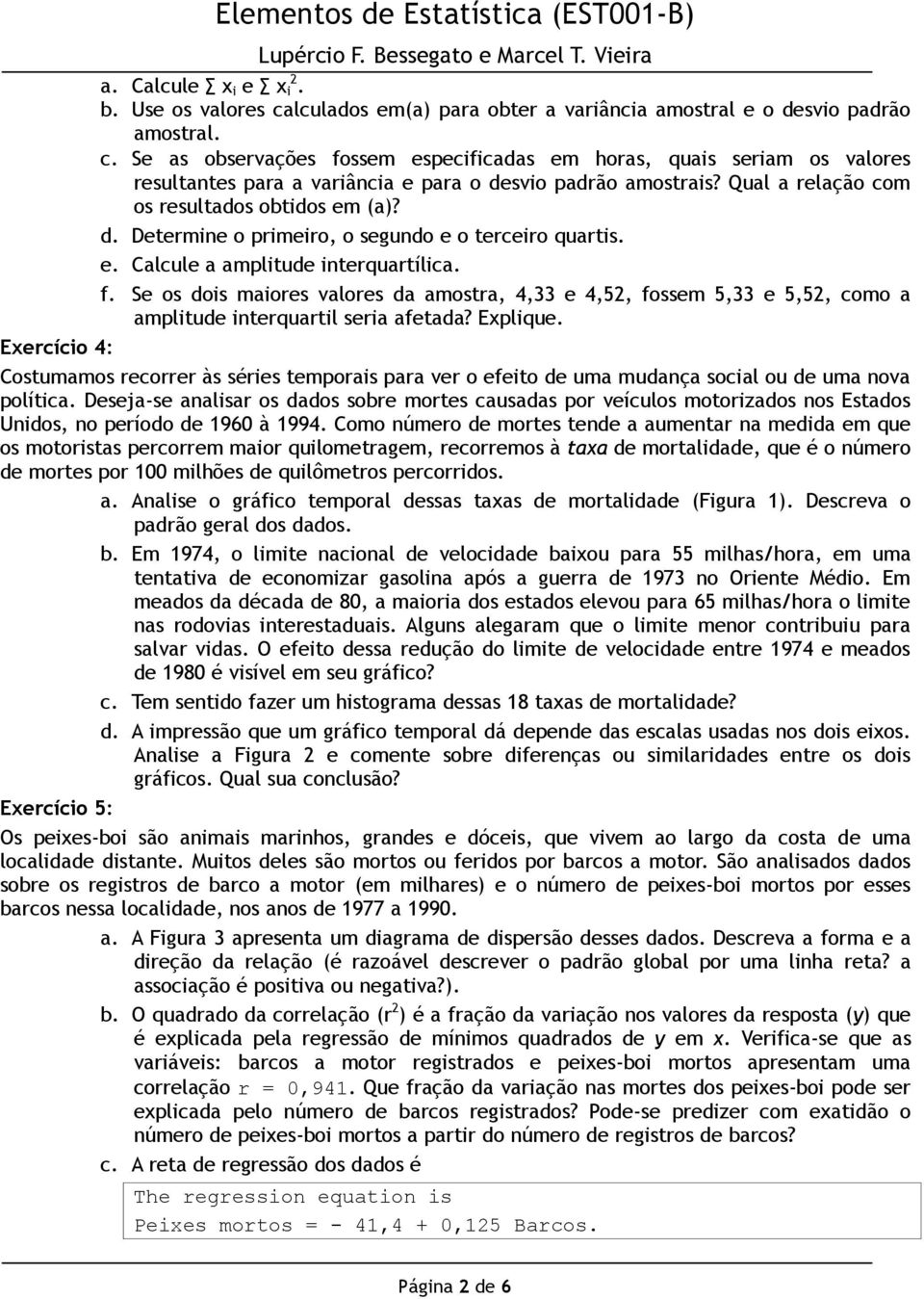 Se os dois maiores valores da amostra, 4,33 e 4,52, fossem 5,33 e 5,52, como a amplitude interquartil seria afetada? Explique.