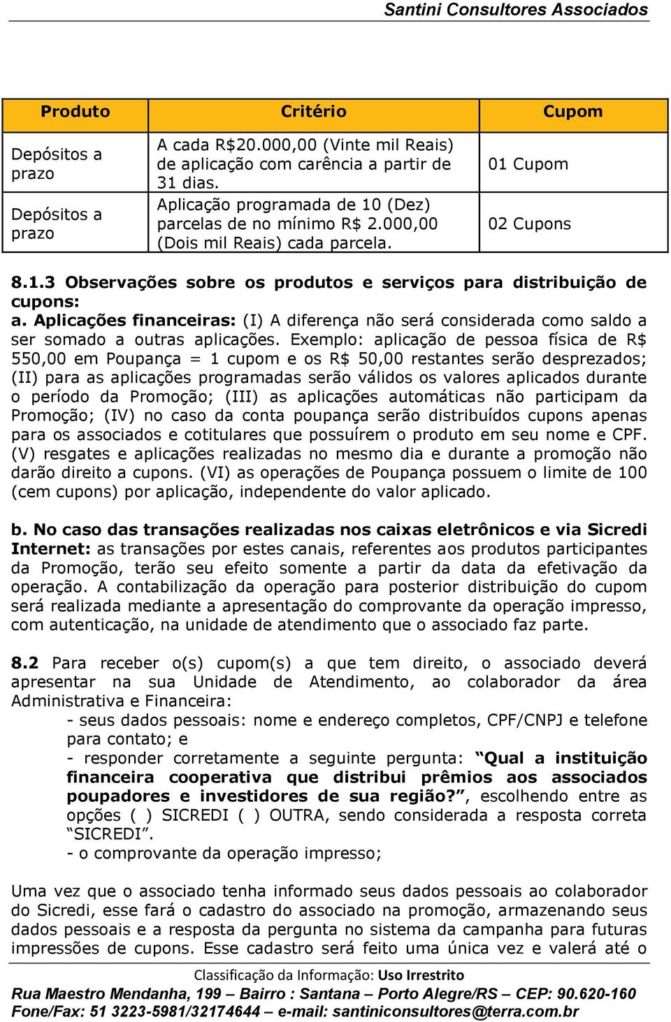 Aplicações financeiras: (I) A diferença não será considerada como saldo a ser somado a outras aplicações.