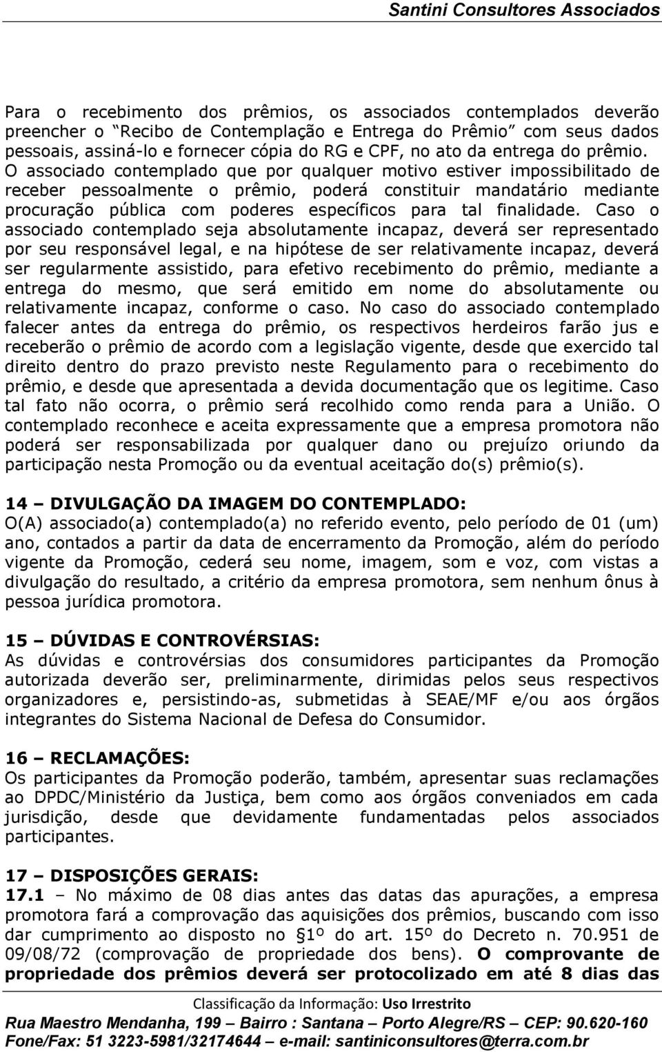 O associado contemplado que por qualquer motivo estiver impossibilitado de receber pessoalmente o prêmio, poderá constituir mandatário mediante procuração pública com poderes específicos para tal