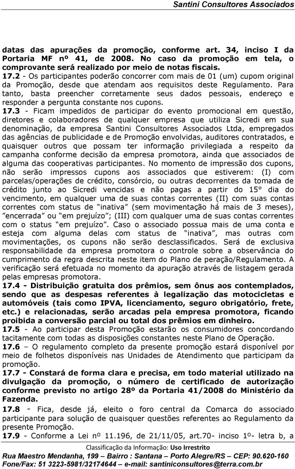 Para tanto, basta preencher corretamente seus dados pessoais, endereço e responder a pergunta constante nos cupons. 17.