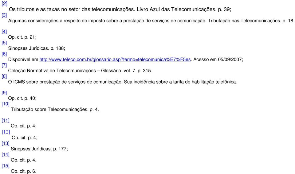 teleco.com.br/glossario.asp?termo=telecomunica%e7%f5es. Acesso em 05/09/2007; [7] Coleção Normativa de Telecomunicações Glossário. vol. 7. p. 315.