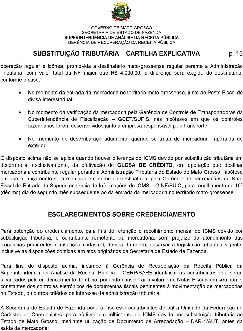 verificação da mercadoria pela Gerência de Controle de Transportadoras da Superintendência de Fiscalização GCET/SUFIS, nas hipóteses em que os controles fazendários forem desenvolvidos junto à