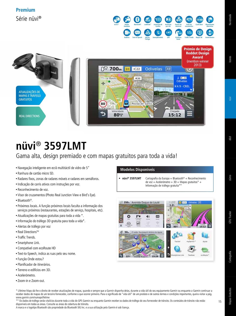 Indicação de carris ativos com instruções por voz. Reconhecimento de voz. Visor de cruzamentos (Photo Real Junction View e Bird s Eye). Bluetooth. Próximos locais.