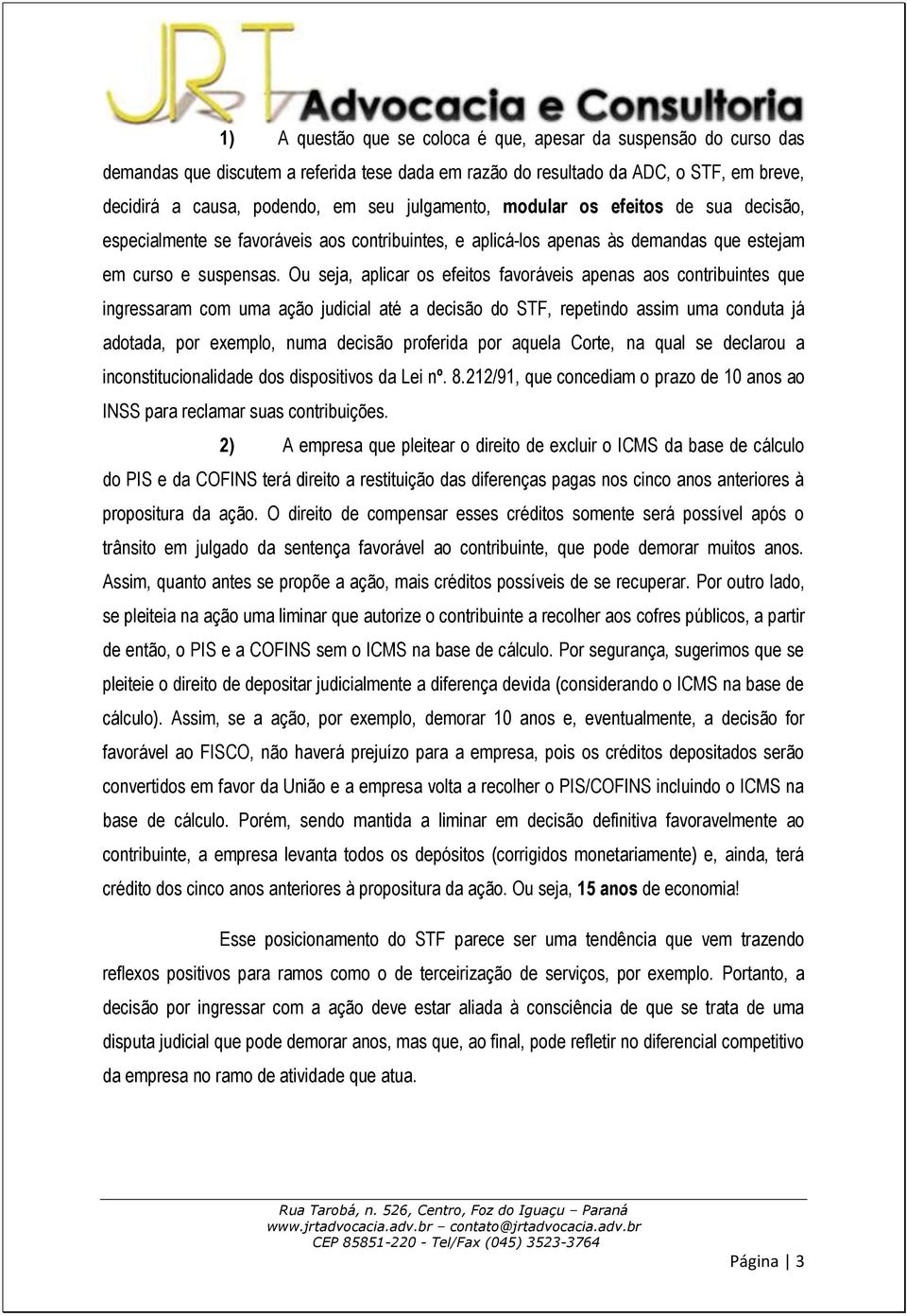 Ou seja, aplicar os efeitos favoráveis apenas aos contribuintes que ingressaram com uma ação judicial até a decisão do STF, repetindo assim uma conduta já adotada, por exemplo, numa decisão proferida