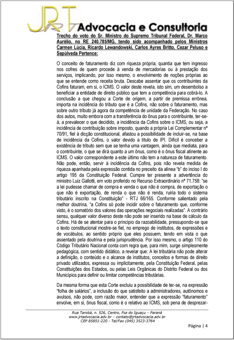 que tem ingresso nos cofres de quem procede à venda de mercadorias ou à prestação dos serviços, implicando, por isso mesmo, o envolvimento de noções próprias ao que se entende como receita bruta.