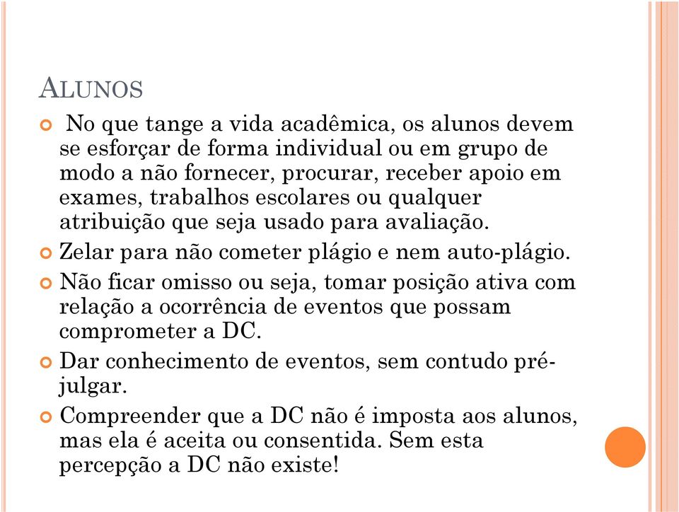 Não ficar omisso ou seja, tomar posição ativa com relação a ocorrência de eventos que possam comprometer a DC.