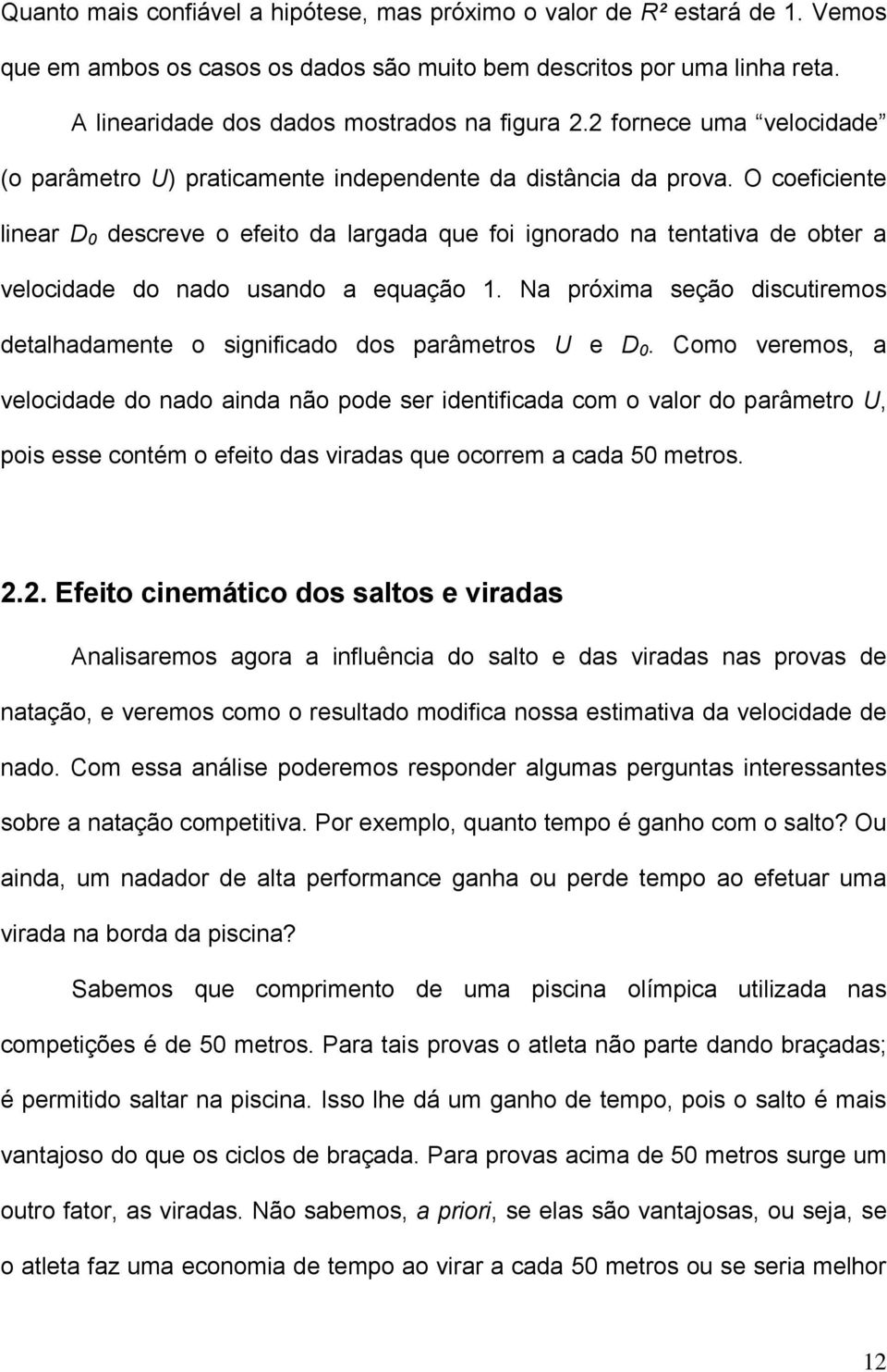 O coeficiente linear D 0 descreve o efeito da largada que foi ignorado na tentativa de obter a velocidade do nado usando a equação 1.