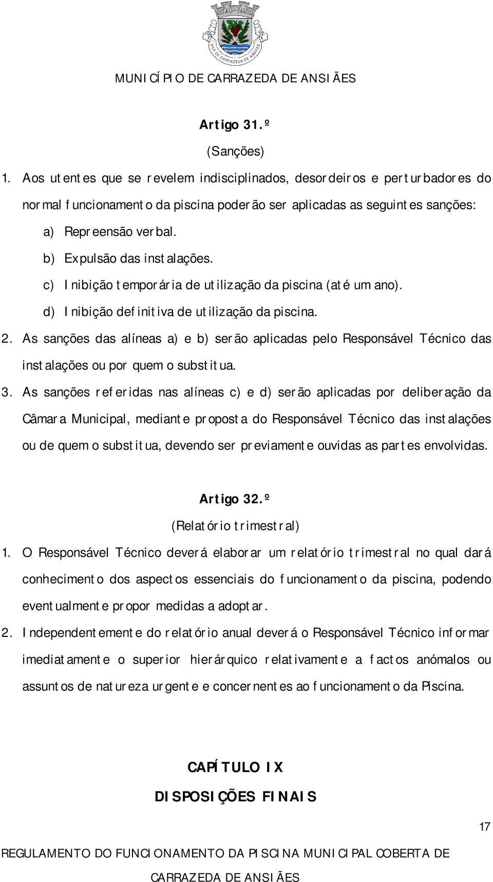 b) Expulsão das instalações. c) Inibição temporária de utilização da piscina (até um ano). d) Inibição definitiva de utilização da piscina. 2.