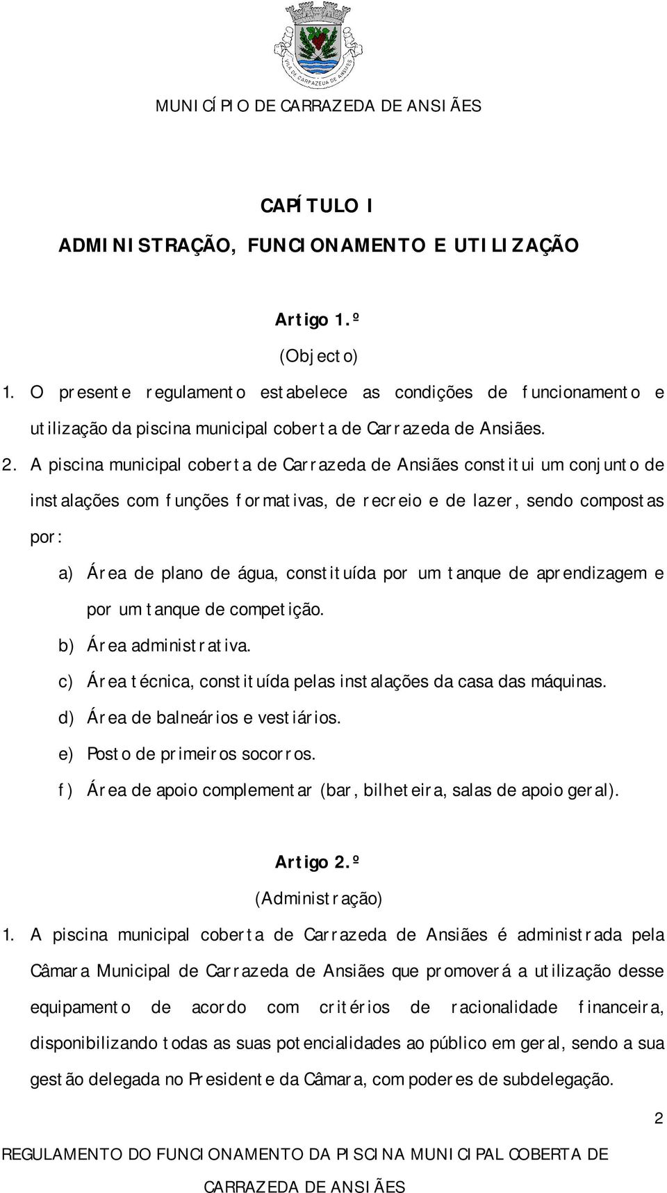 A piscina municipal coberta de Carrazeda de Ansiães constitui um conjunto de instalações com funções formativas, de recreio e de lazer, sendo compostas por: a) Área de plano de água, constituída por