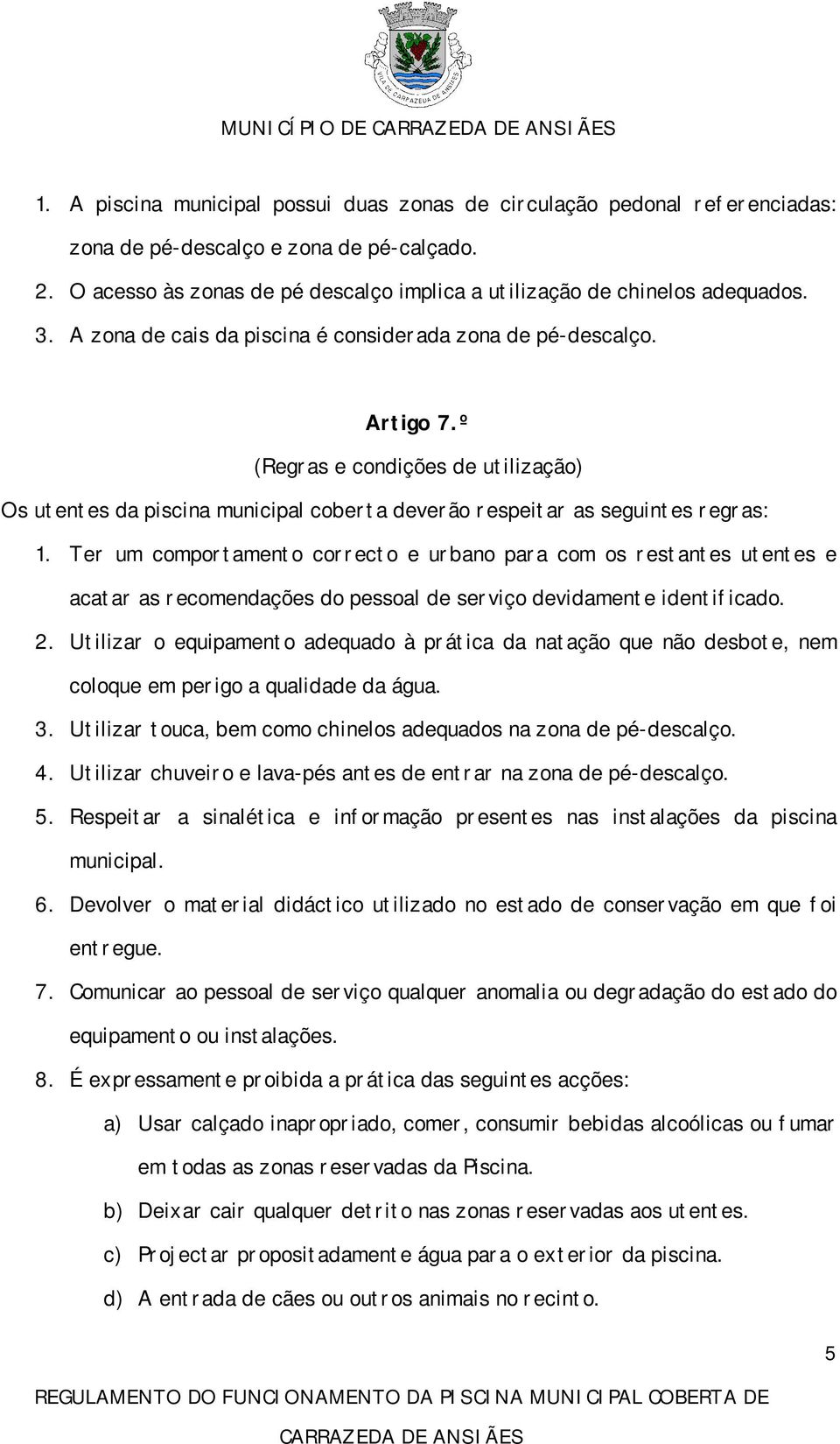 º (Regras e condições de utilização) Os utentes da piscina municipal coberta deverão respeitar as seguintes regras: 1.