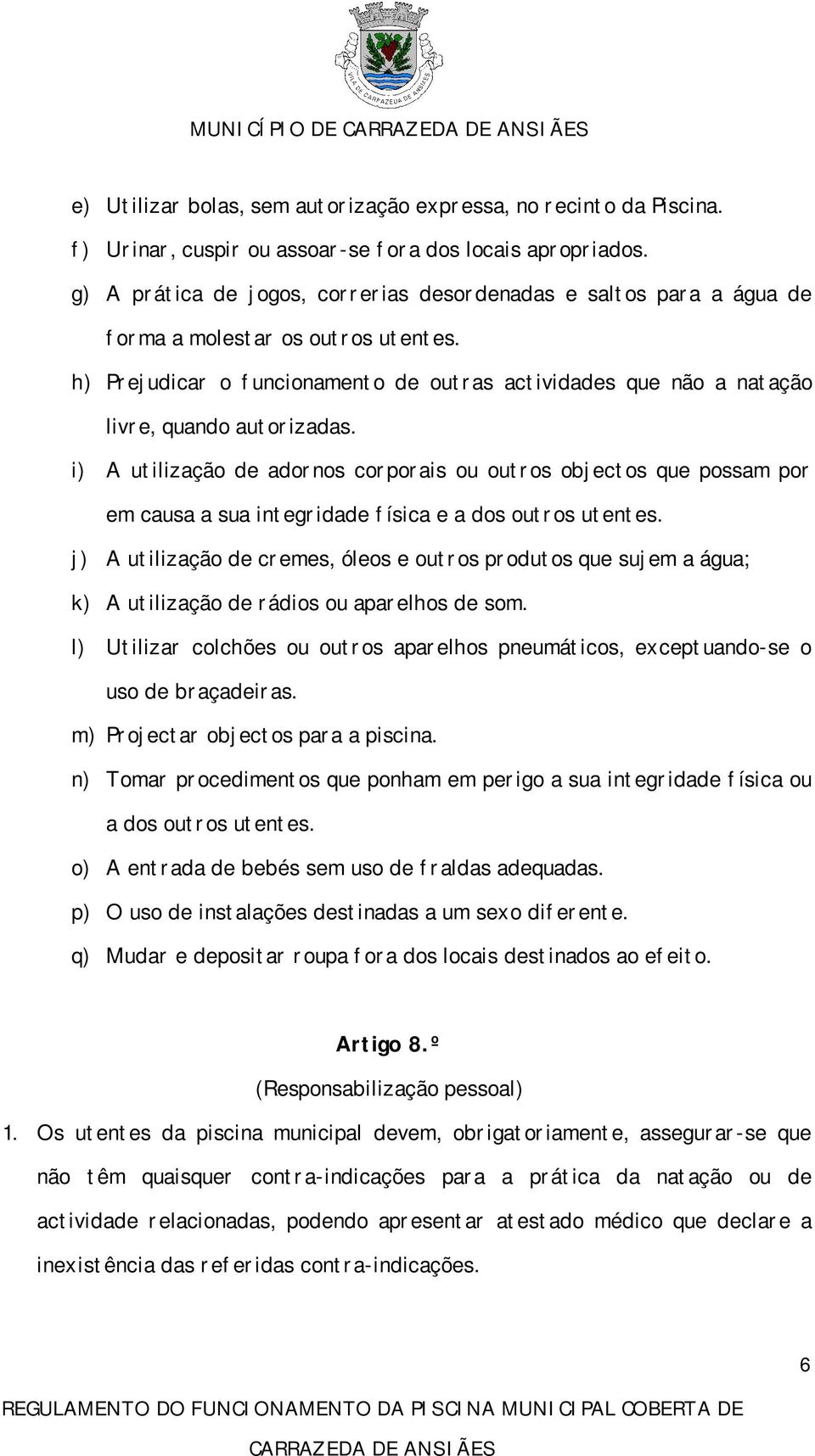 h) Prejudicar o funcionamento de outras actividades que não a natação livre, quando autorizadas.