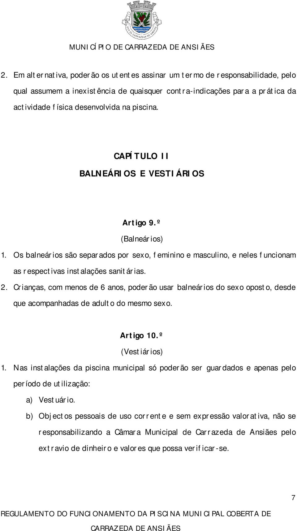 CAPÍTULO II BALNEÁRIOS E VESTIÁRIOS Artigo 9.º (Balneários) 1. Os balneários são separados por sexo, feminino e masculino, e neles funcionam as respectivas instalações sanitárias. 2.