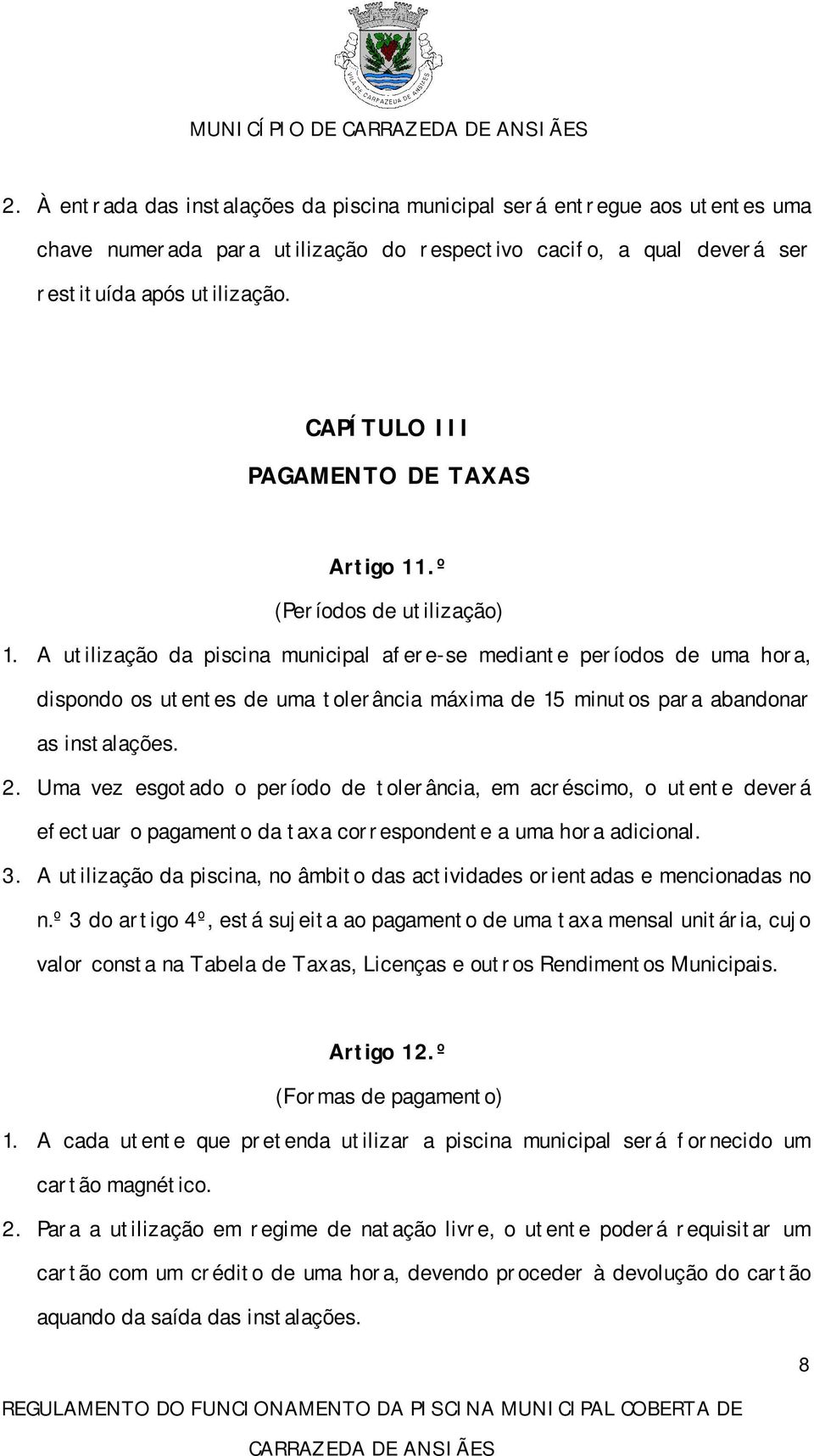 A utilização da piscina municipal afere-se mediante períodos de uma hora, dispondo os utentes de uma tolerância máxima de 15 minutos para abandonar as instalações. 2.