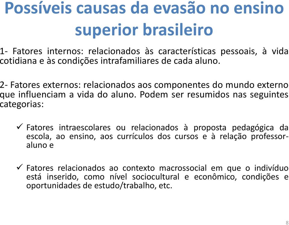 Podem ser resumidos nas seguintes categorias: Fatores intraescolares ou relacionados à proposta pedagógica da escola, ao ensino, aos currículos dos cursos e à