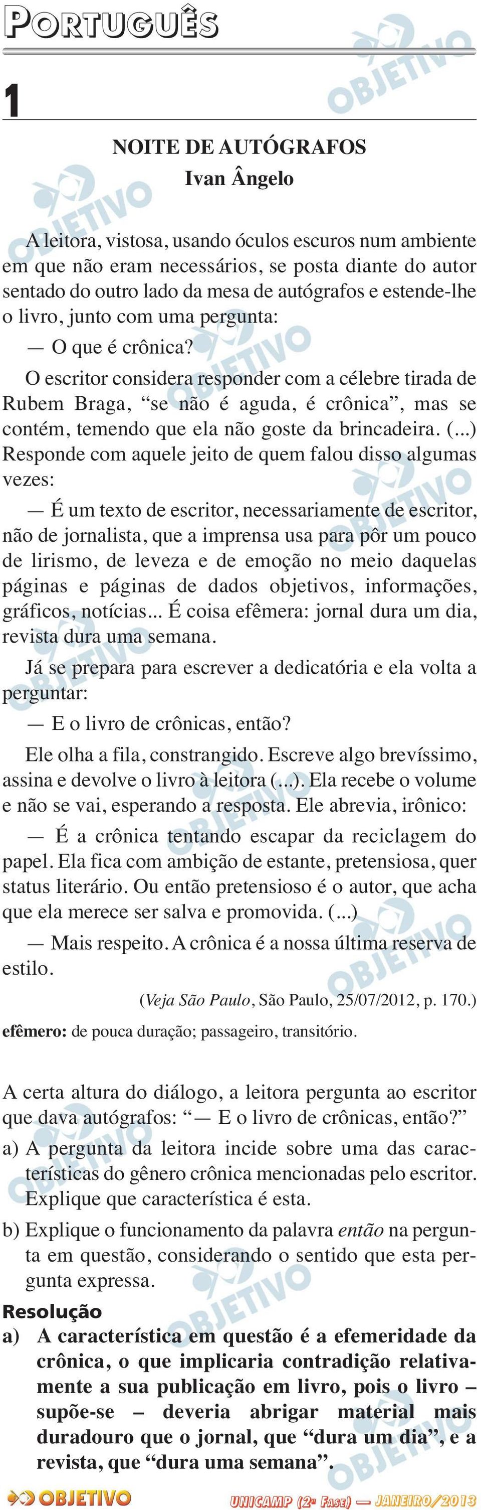 O escritor considera responder com a célebre tirada de Rubem Braga, se não é aguda, é crônica, mas se contém, temendo que ela não goste da brincadeira. (.