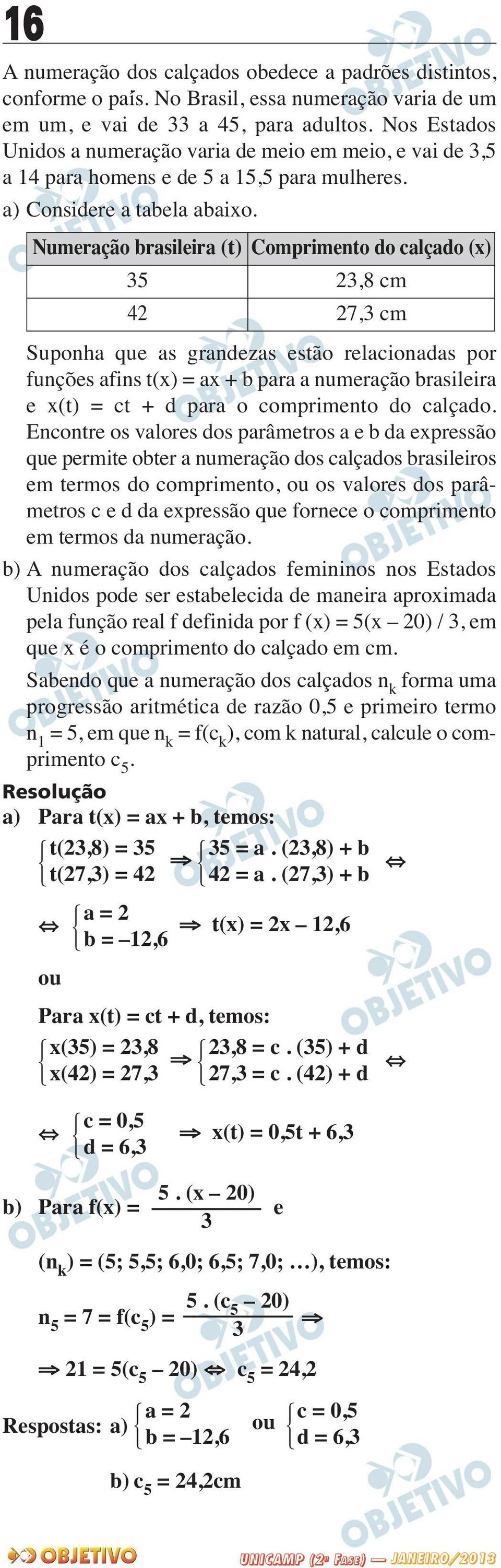 Numeração brasileira (t) Comprimento do calçado (x) 35 23,8 cm 42 27,3 cm Suponha que as grandezas estão relacionadas por funções afins t(x) = ax + b para a numeração brasileira e x(t) = ct + d para