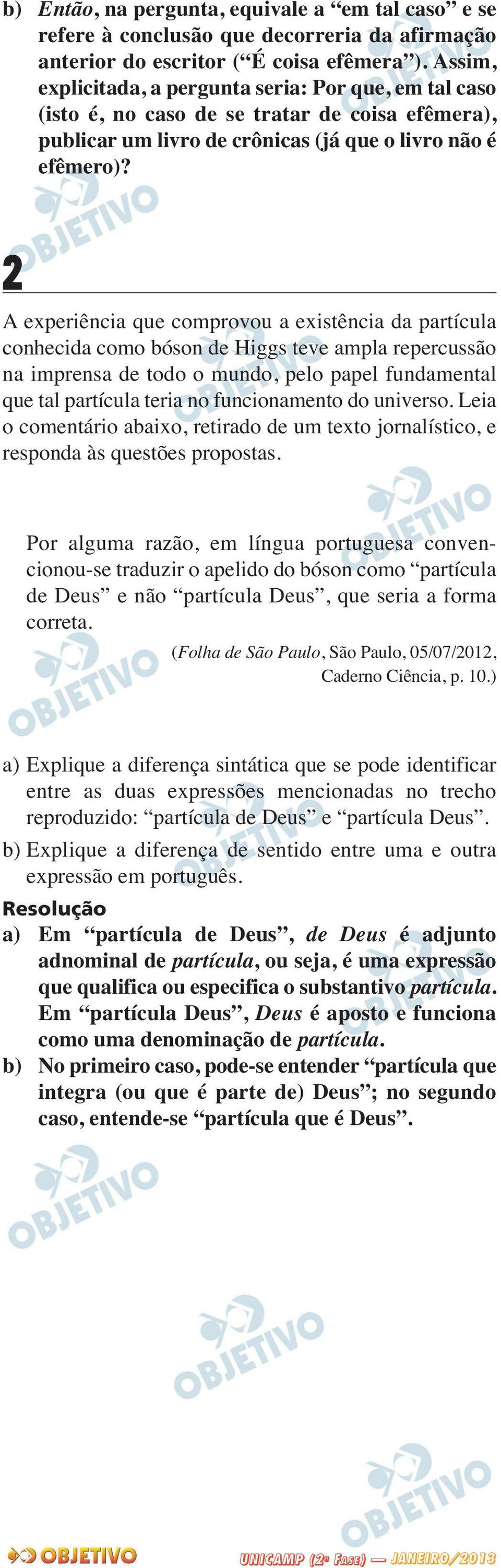 2 A experiência que comprovou a existência da partícula conhecida como bóson de Higgs teve ampla repercussão na imprensa de todo o mundo, pelo papel fundamental que tal partícula teria no