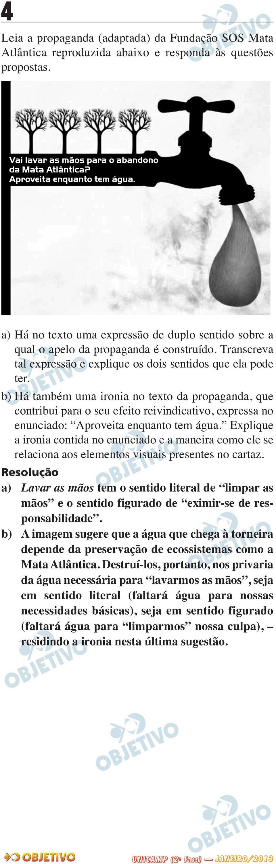 b) Há também uma ironia no texto da propaganda, que contribui para o seu efeito reivindicativo, expressa no enunciado: Aproveita enquanto tem água.