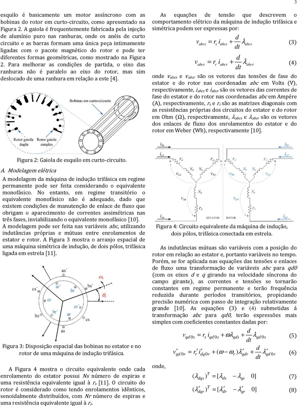 geométrics, como mostro n Figur. Pr melhorr s conições e prti, o eixo s rnhurs não é prlelo o eixo o rotor, ms sim esloco e um rnhur em relção este [4].