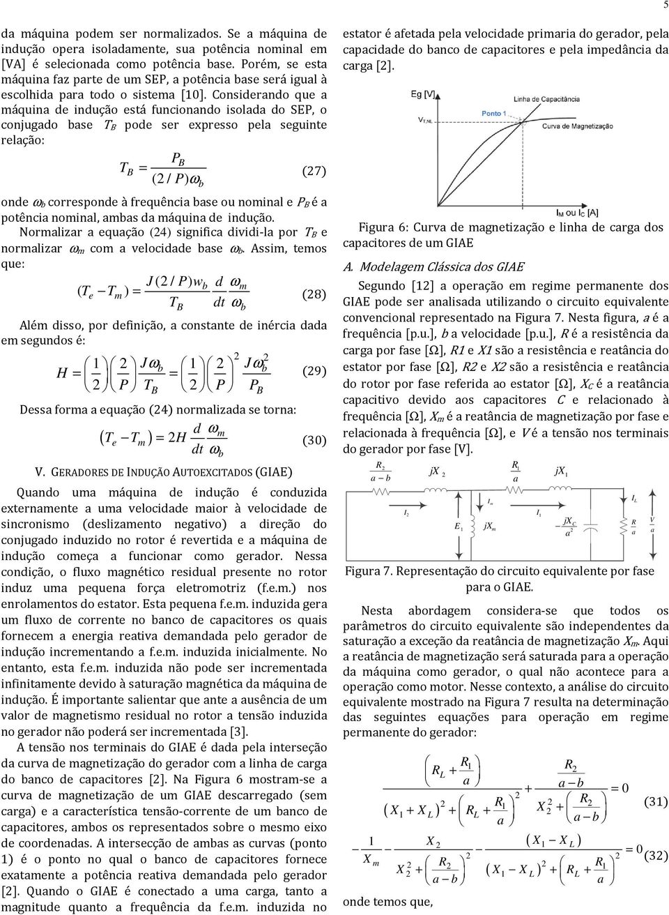 Consierno que máquin e inução está funcionno isol o SEP, o conjugo se T B poe ser expresso pel seguinte relção: PB TB = (7 ( / P ω one ω correspone à frequênci se ou nominl e P B é potênci nominl, ms