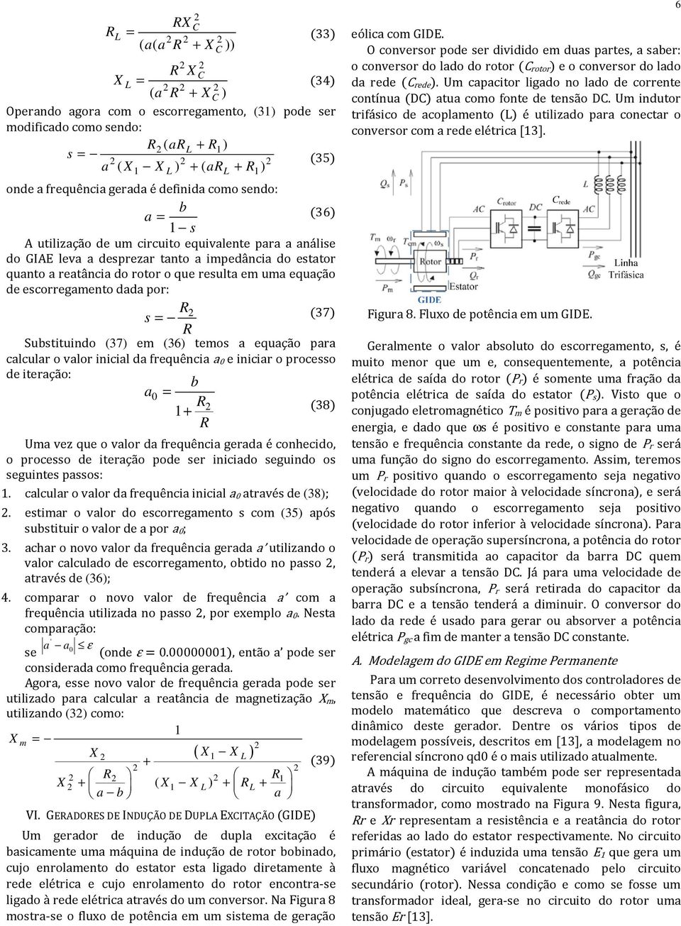 vlor inicil frequênci 0 e inicir o processo e iterção: 0 = + (38 Um vez que o vlor frequênci ger é conhecio, o processo e iterção poe ser inicio seguino os seguintes pssos:.