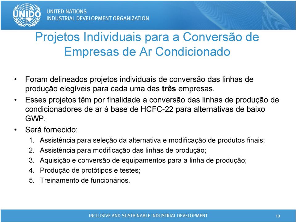 Esses projetos têm por finalidade a conversão das linhas de produção de condicionadores de ar à base de HCFC-22 para alternativas de baixo GWP.