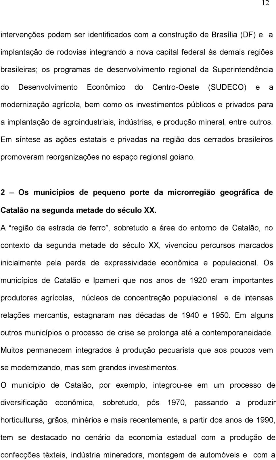 indústrias, e produção mineral, entre outros. Em síntese as ações estatais e privadas na região dos cerrados brasileiros promoveram reorganizações no espaço regional goiano.