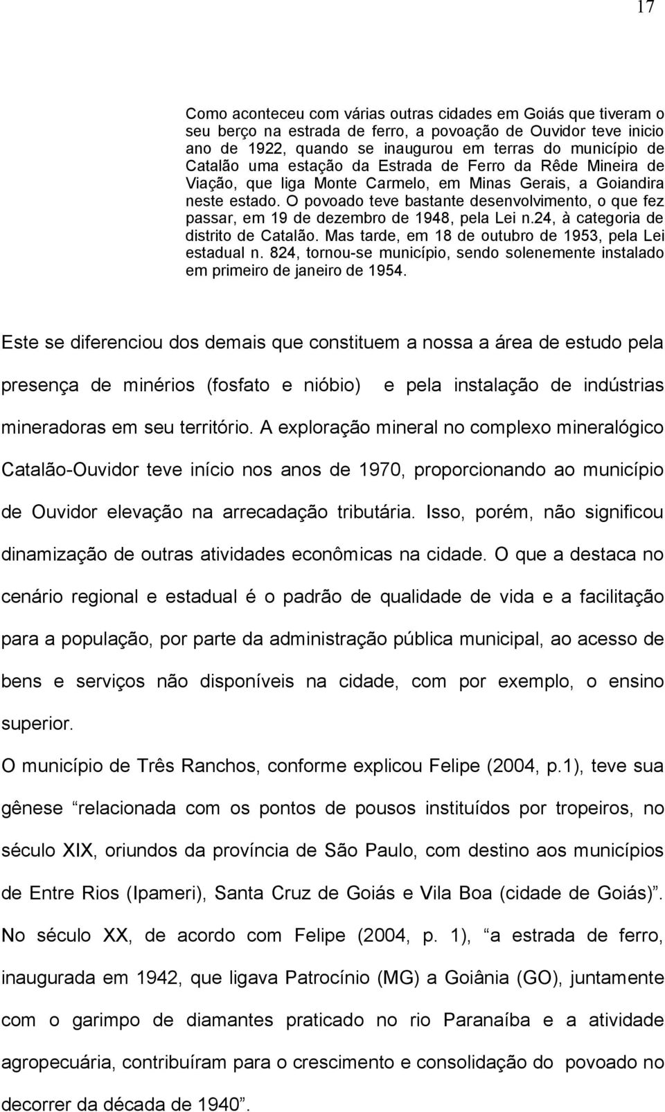 O povoado teve bastante desenvolvimento, o que fez passar, em 19 de dezembro de 1948, pela Lei n.24, à categoria de distrito de Catalão. Mas tarde, em 18 de outubro de 1953, pela Lei estadual n.