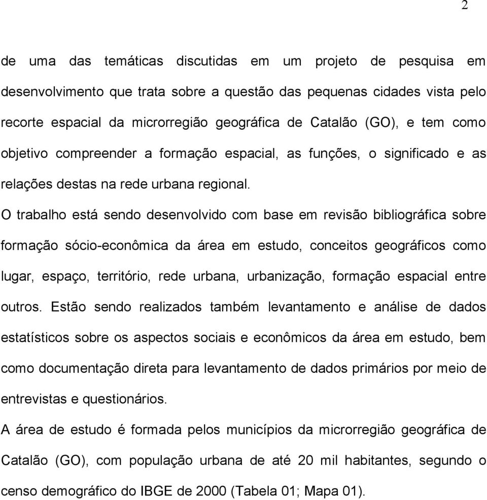 O trabalho está sendo desenvolvido com base em revisão bibliográfica sobre formação sócio-econômica da área em estudo, conceitos geográficos como lugar, espaço, território, rede urbana, urbanização,