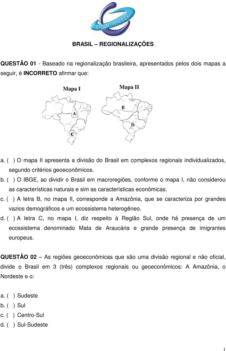 ( ) O IBGE, ao dividir o Brasil em macroregiões, conforme o mapa I, não considerou as características naturais e sim as características econômicas. c. ( ) A letra B, no mapa II, corresponde a Amazônia, que se caracteriza por grandes vazios demográficos e um ecossistema heterogêneo.