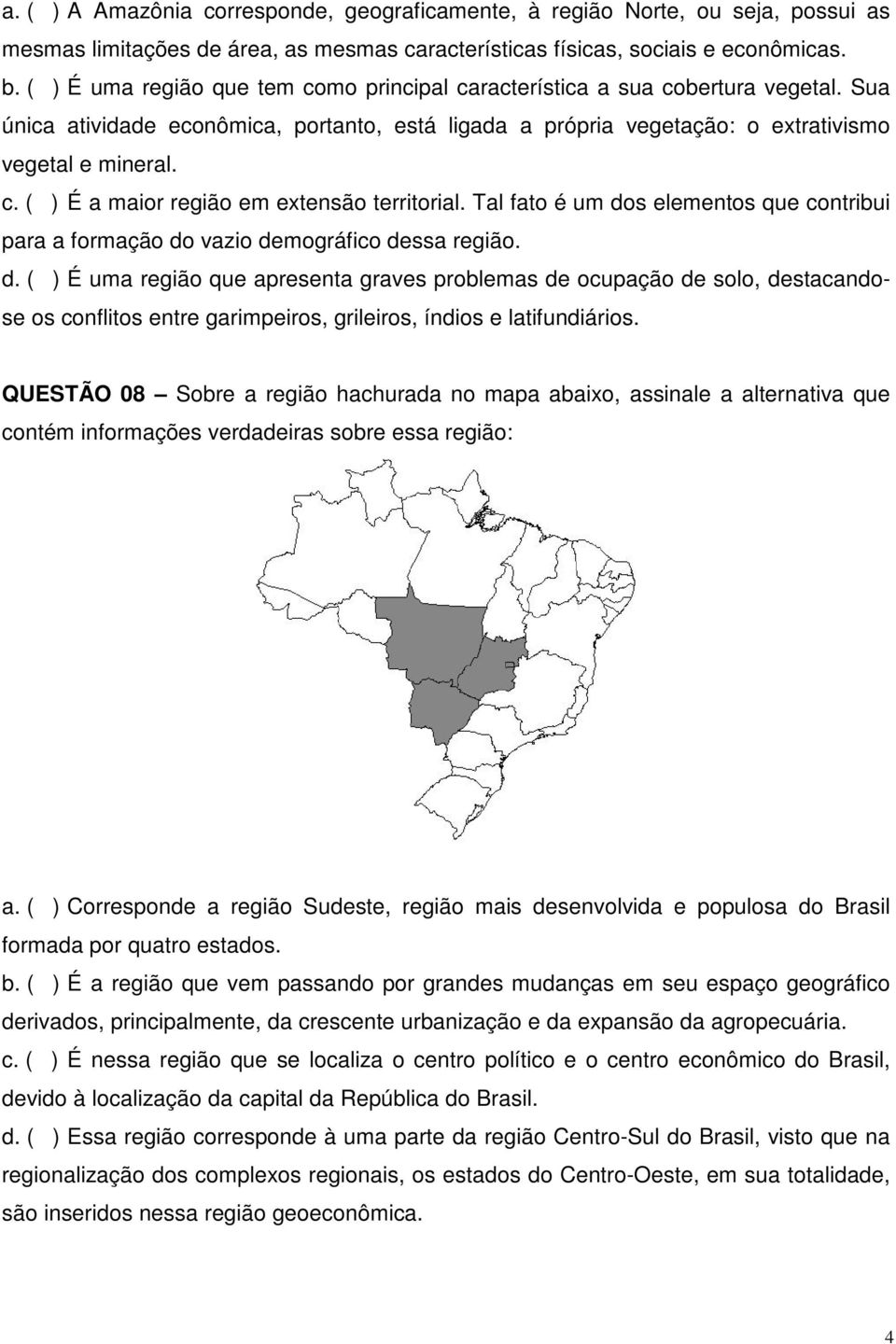 Tal fato é um dos elementos que contribui para a formação do vazio demográfico dessa região. d. ( ) É uma região que apresenta graves problemas de ocupação de solo, destacandose os conflitos entre garimpeiros, grileiros, índios e latifundiários.