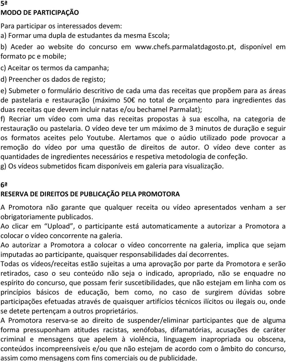 pastelaria e restauração (máximo 50 no total de orçamento para ingredientes das duas receitas que devem incluir natas e/ou bechamel Parmalat); f) Recriar um vídeo com uma das receitas propostas à sua