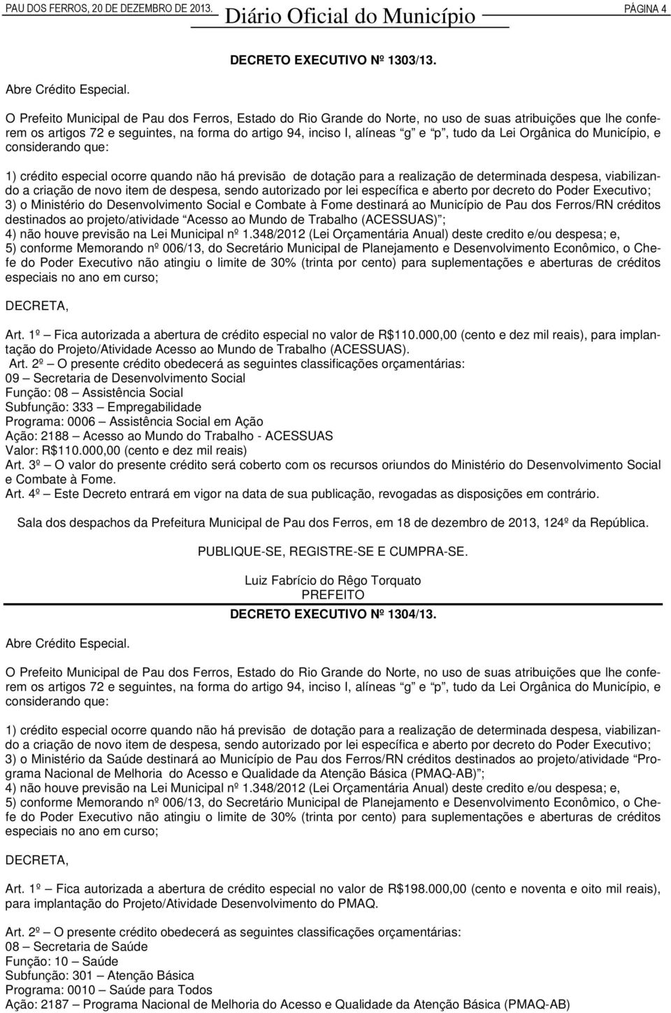 1º Fica autorizada a abertura de crédito especial no valor de R$110.000,00 (cento e dez mil reais), para implantação do Projeto/Atividade Acesso ao Mundo de Trabalho (ACESSUAS).