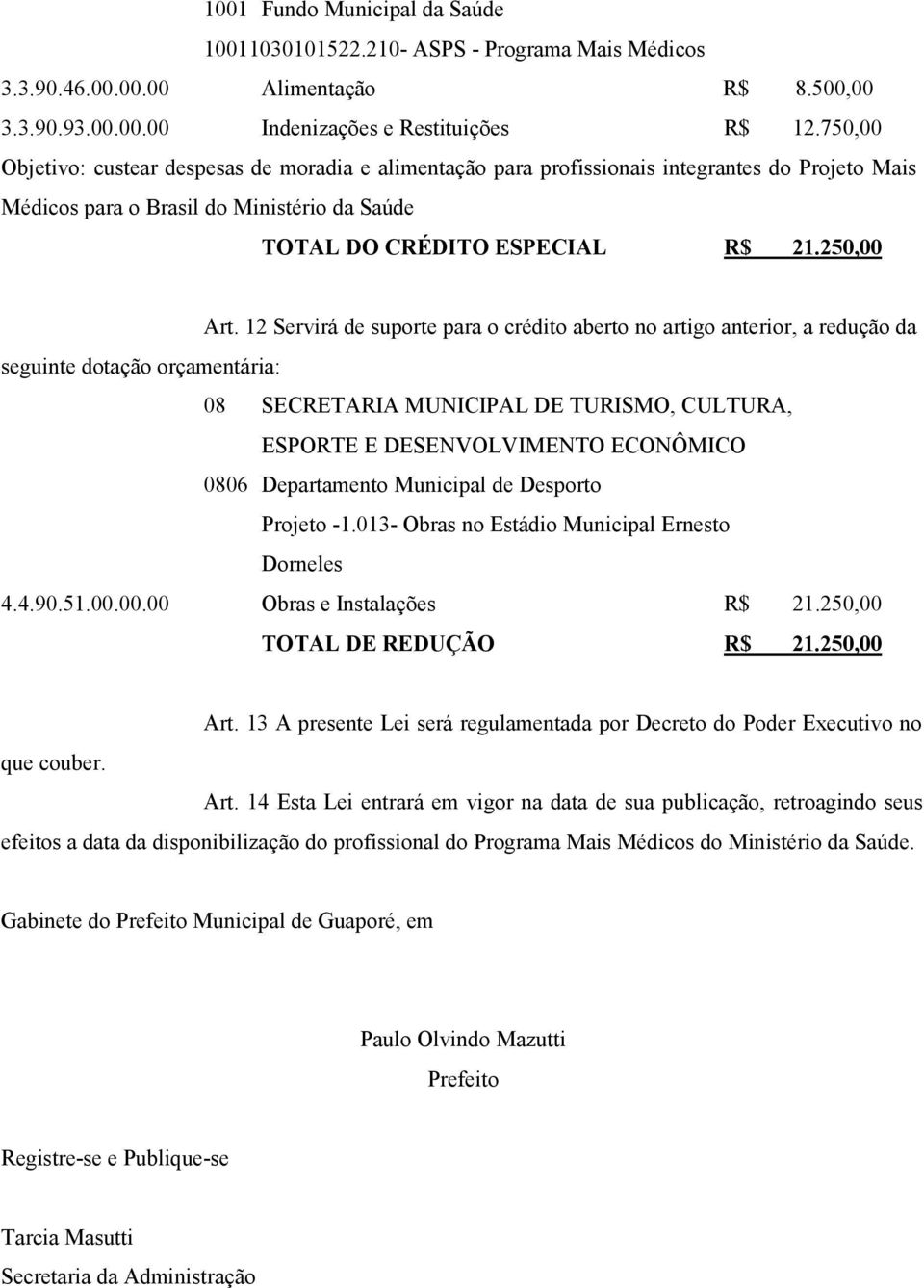 12 Servirá de suporte para o crédito aberto no artigo anterior, a redução da seguinte dotação orçamentária: 08 SECRETARIA MUNICIPAL DE TURISMO, CULTURA, ESPORTE E DESENVOLVIMENTO ECONÔMICO 0806