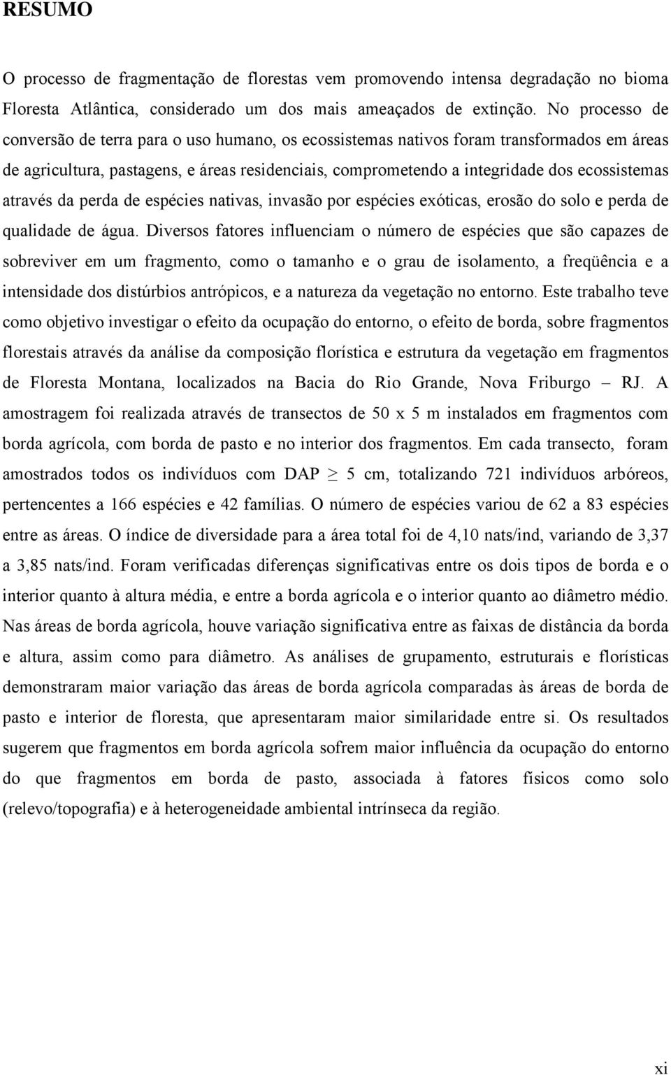 através da perda de espécies nativas, invasão por espécies exóticas, erosão do solo e perda de qualidade de água.