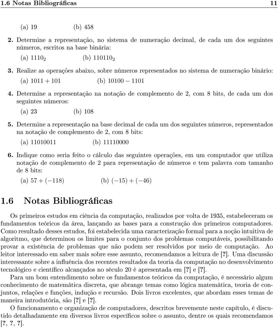 Determine a representação na notação de complemento de 2, com 8 bits, de cada um dos seguintes números: (a) 23 (b) 108 5.