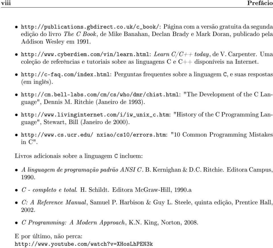 html: Learn C/C++ today, de V. Carpenter. Uma coleção de referências e tutoriais sobre as linguagens C e C++ disponíveis na Internet. http://c-faq.com/index.
