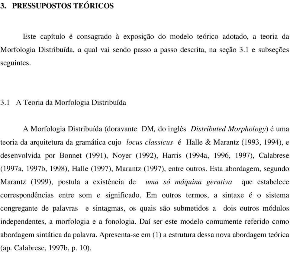 1 A Teoria da Morfologia Distribuída A Morfologia Distribuída (doravante DM, do inglês Distributed Morphology) é uma teoria da arquitetura da gramática cujo locus classicus é Halle & Marantz (1993,