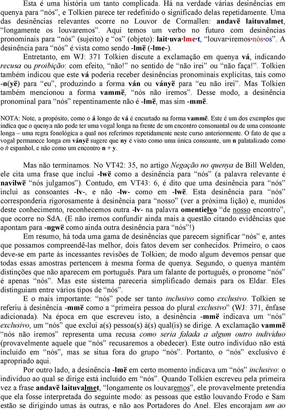 Aqui temos um verbo no futuro com desinências pronominais para nós (sujeito) e os (objeto): lait uva lme t, louvar iremos nós os. A desinência para nós é vista como sendo -lmë (-lme-).