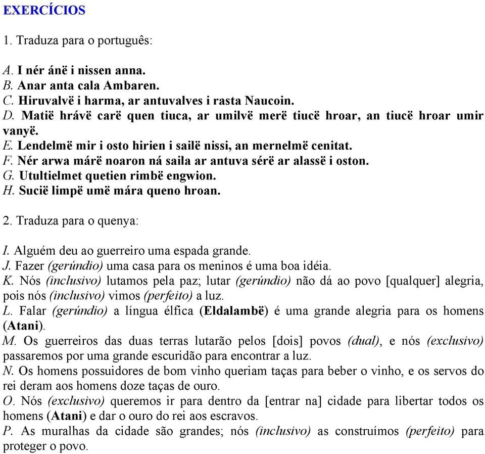 Nér arwa márë noaron ná saila ar antuva sérë ar alassë i oston. G. Utultielmet quetien rimbë engwion. H. Sucië limpë umë mára queno hroan. 2. Traduza para o quenya: I.