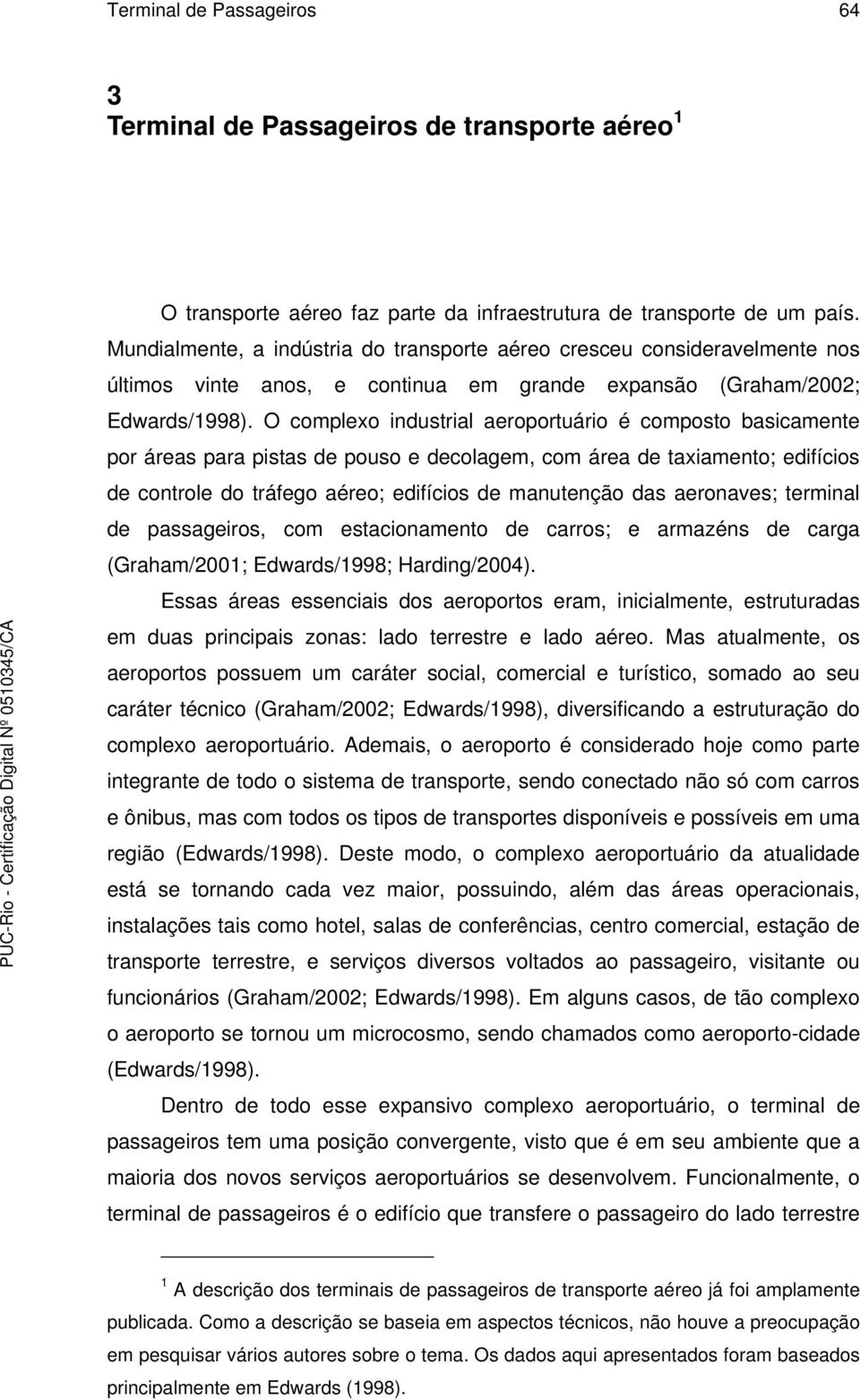 O complexo industrial aeroportuário é composto basicamente por áreas para pistas de pouso e decolagem, com área de taxiamento; edifícios de controle do tráfego aéreo; edifícios de manutenção das