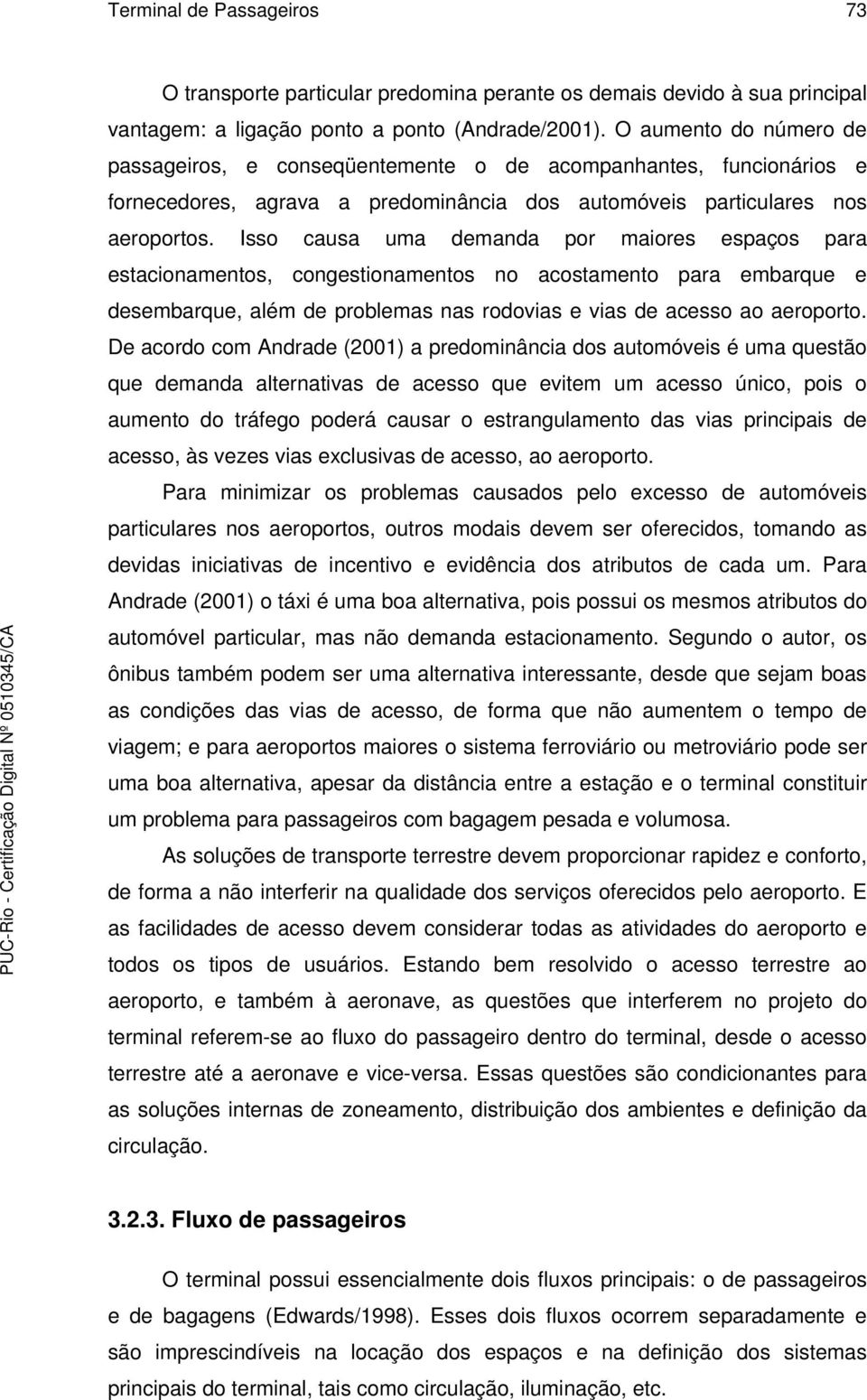 Isso causa uma demanda por maiores espaços para estacionamentos, congestionamentos no acostamento para embarque e desembarque, além de problemas nas rodovias e vias de acesso ao aeroporto.