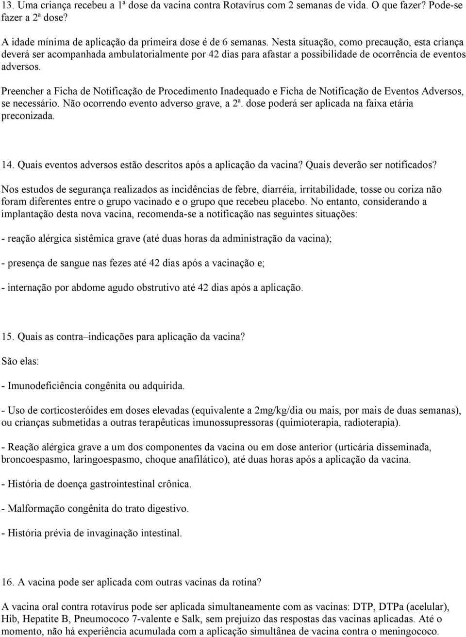 Preencher a Ficha de Notificação de Procedimento Inadequado e Ficha de Notificação de Eventos Adversos, se necessário. Não ocorrendo evento adverso grave, a 2ª.