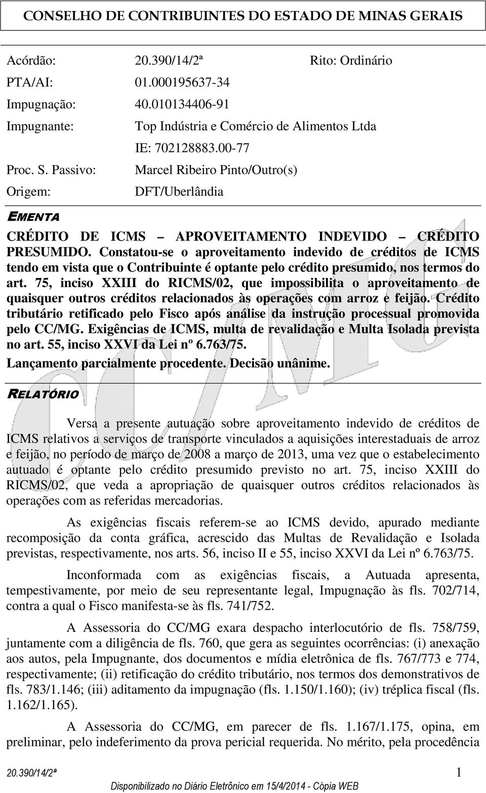 Constatou-se o aproveitamento indevido de créditos de ICMS tendo em vista que o Contribuinte é optante pelo crédito presumido, nos termos do art.