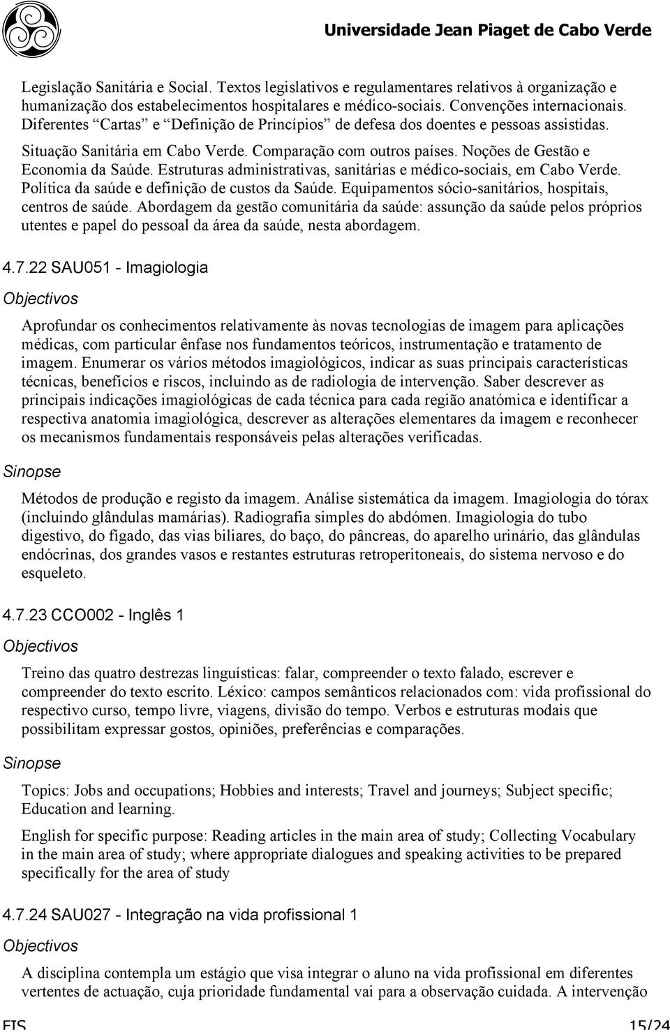 Estruturas administrativas, sanitárias e médico-sociais, em Cabo Verde. Política da saúde e definição de custos da Saúde. Equipamentos sócio-sanitários, hospitais, centros de saúde.