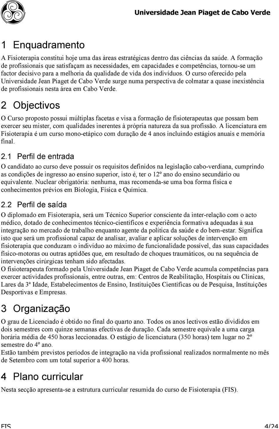 O curso oferecido pela Universidade Jean Piaget de Cabo Verde surge numa perspectiva de colmatar a quase inexistência de profissionais nesta área em Cabo Verde.