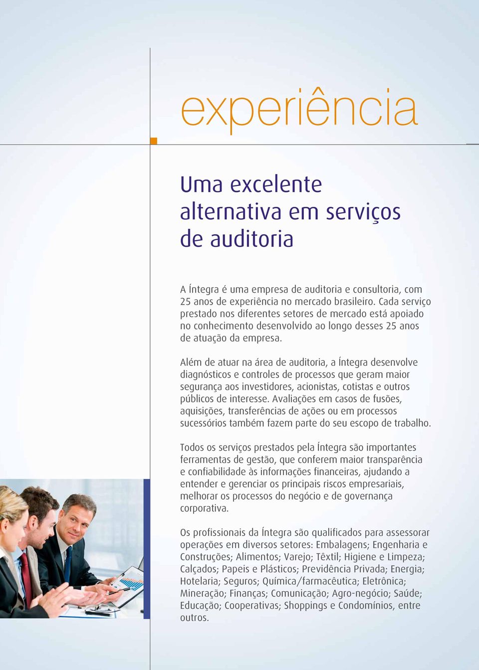 Além de atuar na área de auditoria, a Íntegra desenvolve diagnósticos e controles de processos que geram maior segurança aos investidores, acionistas, cotistas e outros públicos de interesse.