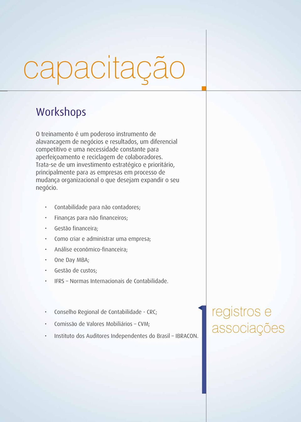 Contabilidade para não contadores; Finanças para não financeiros; Gestão financeira; Como criar e administrar uma empresa; Análise econômico-financeira; One Day MBA; Gestão de custos; IFRS