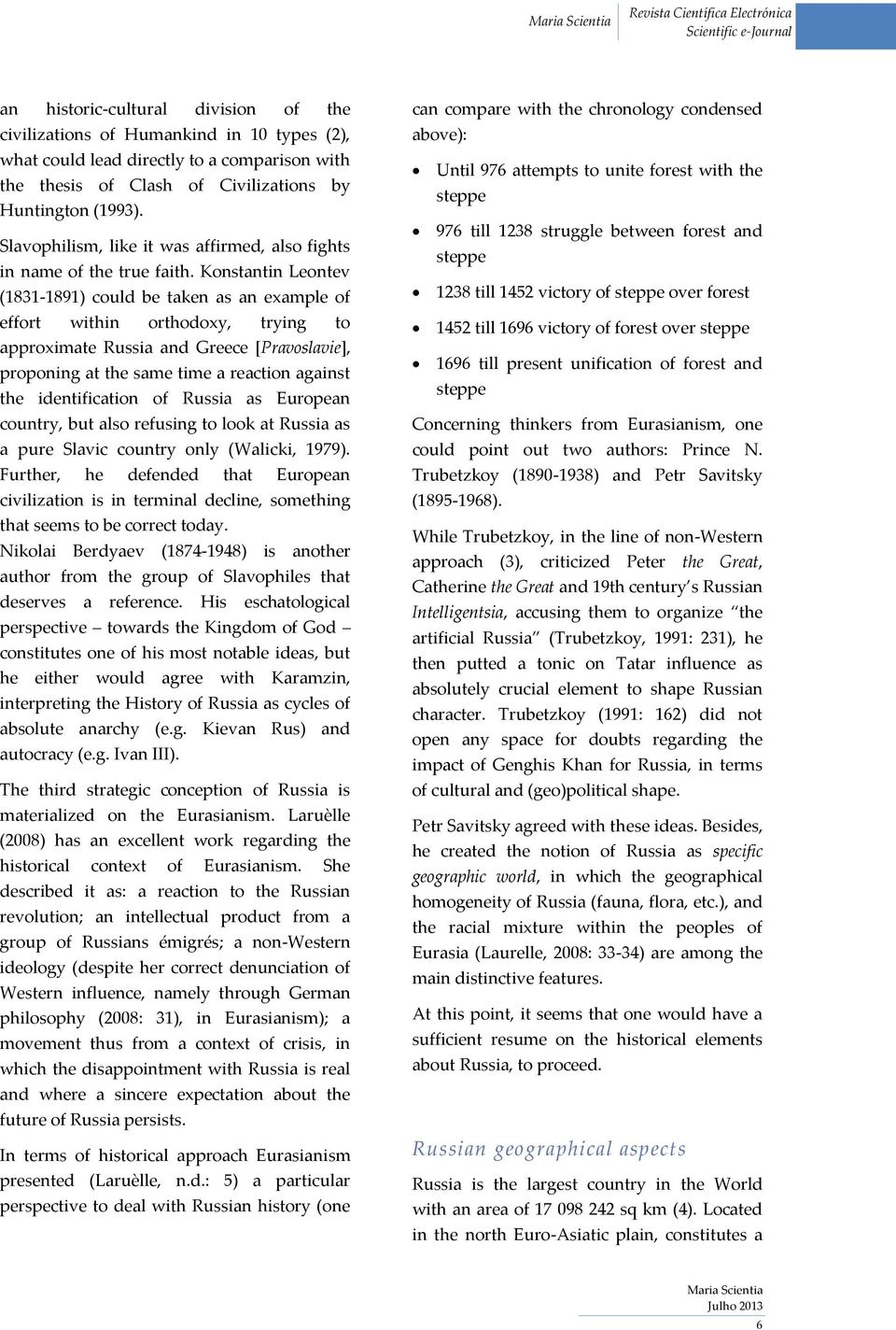 Konstantin Leontev (1831-1891) could be taken as an example of effort within orthodoxy, trying to approximate Russia and Greece [Pravoslavie], proponing at the same time a reaction against the