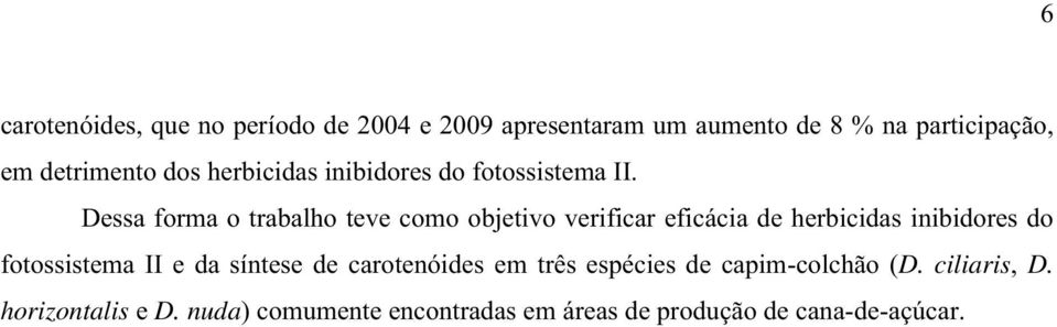 Dessa forma o trabalho teve como objetivo verificar eficácia de herbicidas inibidores do fotossistema II